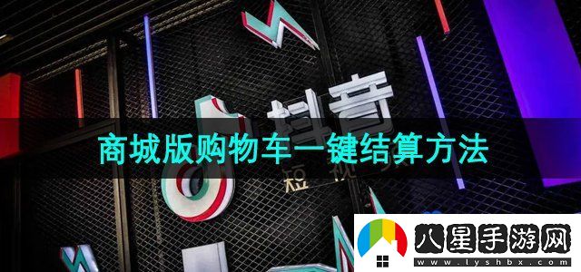抖音商城版購物車怎么一鍵結(jié)算-購物車一鍵結(jié)算方法