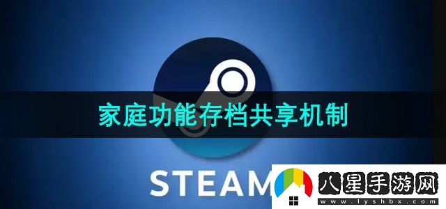 steam家庭系統(tǒng)存檔共享嗎-家庭功能存檔共享機(jī)制