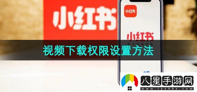 小紅書視頻權限怎么設置-視頻權限設置方法