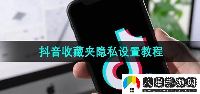 抖音收藏夾怎么設(shè)置隱私狀態(tài)-收藏夾隱私設(shè)置教程