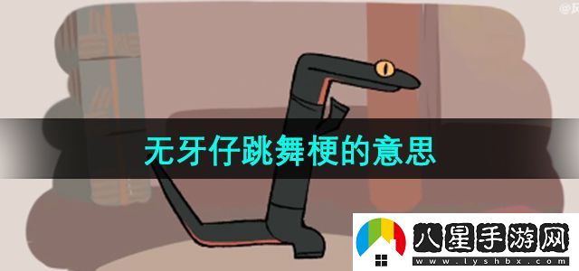 抖音無(wú)牙仔跳舞梗的意思介紹