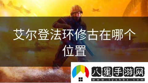 艾爾登法環(huán)修古在哪個在哪里