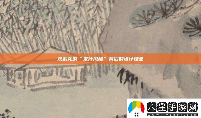 雙截龍的“果汁風(fēng)格”背后的設(shè)計(jì)理念