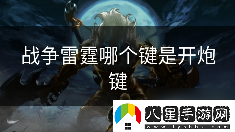 戰(zhàn)爭雷霆哪個鍵是開炮鍵