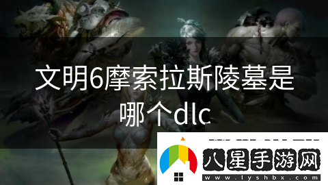 文明6摩索拉斯陵墓是哪個dlc
