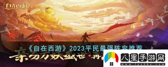 自在西游2023平民最強(qiáng)陣容是什么