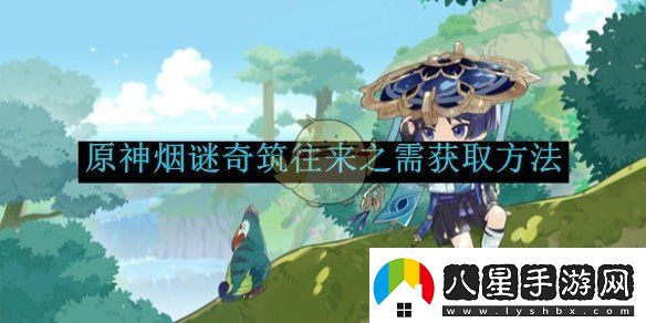 原神煙謎奇筑往來(lái)之需獲取方法