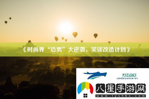 時(shí)尚界“恐男”大逆襲笑談改造計(jì)劃