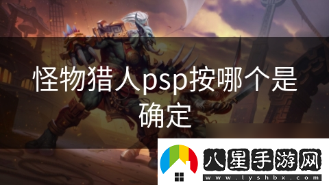 怪物獵人psp按哪個是確定