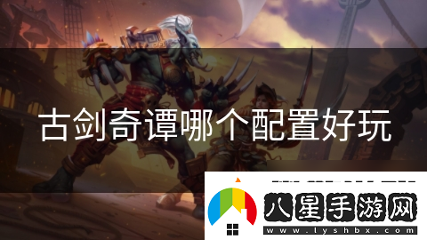 古劍奇譚哪個(gè)配置好玩