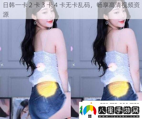 日韓一卡2卡3卡4卡無卡亂碼暢享高清視頻資源