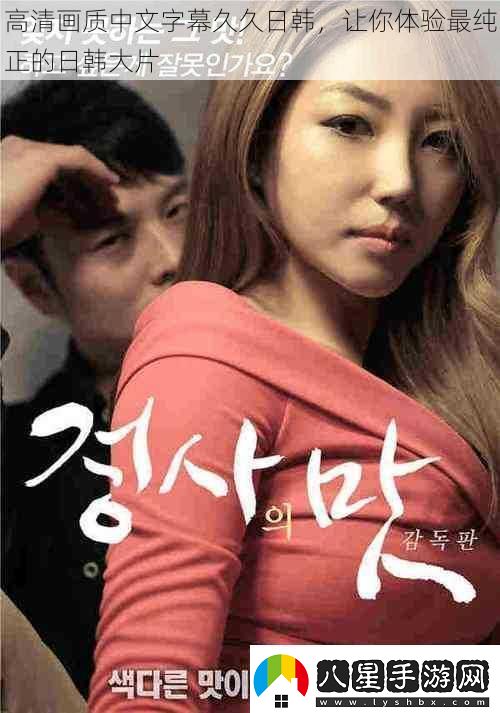 高清畫(huà)質(zhì)中文字幕久久日韓讓你體驗(yàn)最純正的日韓大片