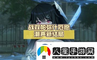 戰(zhàn)雙帕彌什厄愿潮聲結(jié)局觸發(fā)方法詳解