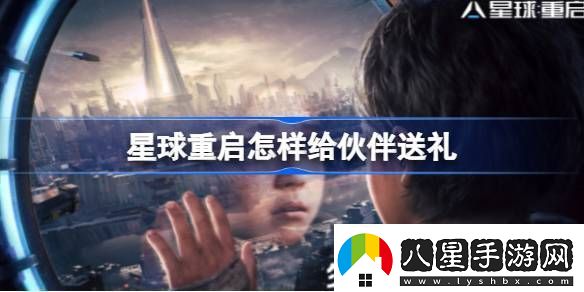 星球重啟在哪給伙伴贈禮