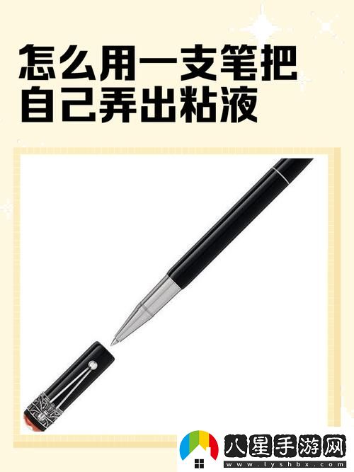 怎么用一支筆把自己弄出粘液被曝光