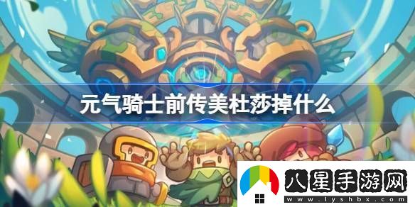 元?dú)怛T士前傳美杜莎掉什么