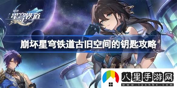 崩壞星穹鐵道古舊空間的鑰匙怎么達成